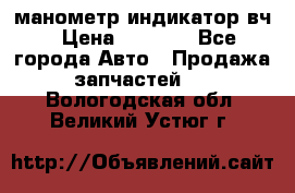 манометр индикатор вч › Цена ­ 1 000 - Все города Авто » Продажа запчастей   . Вологодская обл.,Великий Устюг г.